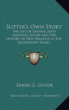 portada sutter's own story: the life of general john augustus sutter and the history of new helvetia in the sacramento valley