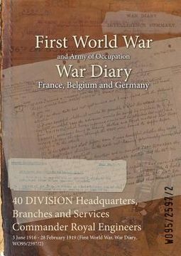 portada 40 DIVISION Headquarters, Branches and Services Commander Royal Engineers: 3 June 1916 - 28 February 1919 (First World War, War Diary, WO95/2597/2) (en Inglés)