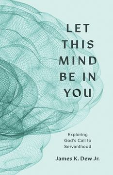 portada Let This Mind Be in You: Exploring God's Call to Servanthood (en Inglés)