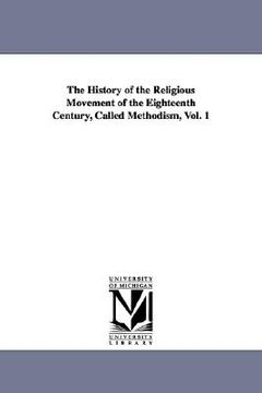portada the history of the religious movement of the eighteenth century, called methodism, vol. 1 (en Inglés)