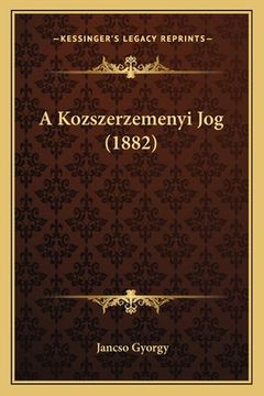 portada A Kozszerzemenyi Jog (1882) (in Húngaro)