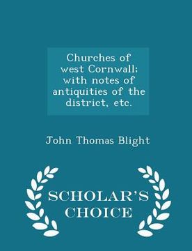 portada Churches of West Cornwall; With Notes of Antiquities of the District, Etc. - Scholar's Choice Edition (in English)