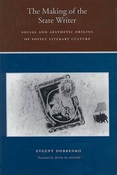 portada The Making of the State Writer: Social and Aesthetic Origins of Soviet Literary Culture (en Inglés)