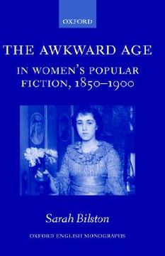 portada the awkward age in women's popular fiction, 1850-1900: girls and the transition to womanhood (in English)