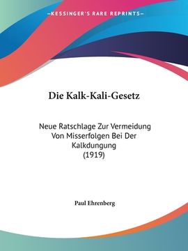 portada Die Kalk-Kali-Gesetz: Neue Ratschlage Zur Vermeidung Von Misserfolgen Bei Der Kalkdungung (1919) (en Alemán)