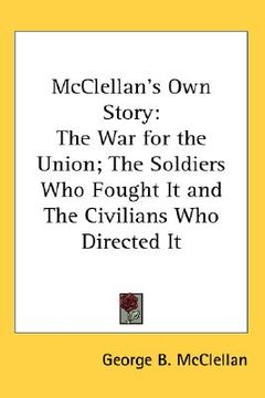 portada mcclellan's own story: the war for the union; the soldiers who fought it and the civilians who directed it (en Inglés)