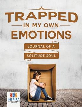 portada Trapped in My Own Emotions Journal of a Solitude Soul (en Inglés)