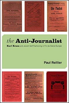 portada The Anti-Journalist: Karl Kraus and Jewish Self-Fashioning in Fin-De-Siècle Europe (Studies in German-Jewish Cultural History and Literature, Franz. Center, Hebrew University of Jerusalem) (in English)
