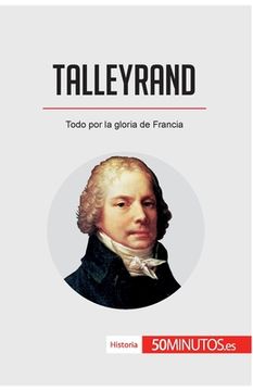 portada Talleyrand: Todo por la gloria de Francia