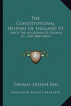 portada the constitutional history of england v1: since the accession of george iii, 1760-1860 (1861)
