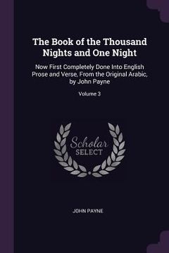 portada The Book of the Thousand Nights and One Night: Now First Completely Done Into English Prose and Verse, From the Original Arabic, by John Payne; Volume (en Inglés)
