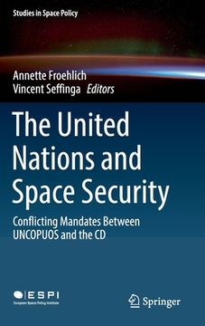 portada The United Nations and Space Security: Conflicting Mandates Between Uncopuos and the CD (en Inglés)