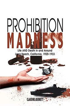 portada Prohibition Madness: Life and Death in and Around Long Beach, California, 1920-1933 (en Inglés)