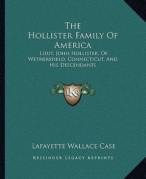 portada the hollister family of america: lieut. john hollister, of wethersfield, connecticut, and his descendants