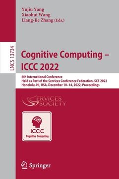 portada Cognitive Computing - ICCC 2022: 6th International Conference, Held as Part of the Services Conference Federation, Scf 2022, Honolulu, Hi, Usa, Decemb (en Inglés)