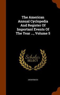 portada The American Annual Cyclopedia And Register Of Important Events Of The Year ..., Volume 5 (en Inglés)