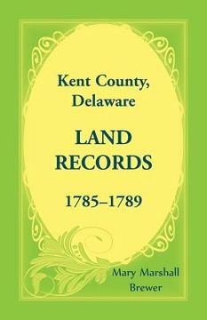 portada Kent County, Delaware Land Records, 1785-1789 (en Inglés)