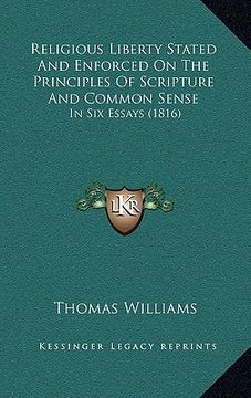 portada religious liberty stated and enforced on the principles of scripture and common sense: in six essays (1816) (en Inglés)