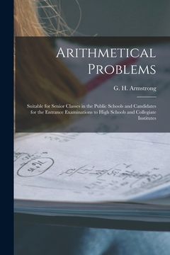 portada Arithmetical Problems [microform]: Suitable for Senior Classes in the Public Schools and Candidates for the Entrance Examinations to High Schools and (en Inglés)