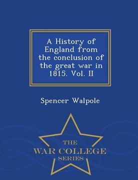 portada A History of England from the conclusion of the great war in 1815. Vol. II - War College Series (en Inglés)