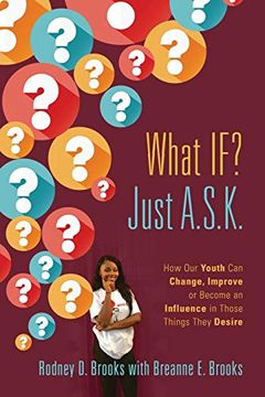 portada What if? Just A. S. K. How our Youth can Change, Improve or Become an Influence in Those Things They Desire (en Inglés)
