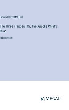 portada The Three Trappers; Or, The Apache Chief's Ruse: in large print (en Inglés)