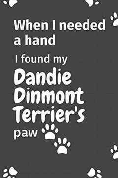 portada When i Needed a Hand, i Found my Dandie Dinmont Terrier's Paw: For Dandie Dinmont Terrier Puppy Fans (en Inglés)