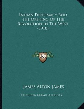 portada indian diplomacy and the opening of the revolution in the west (1910)