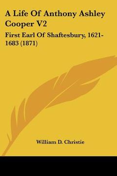 portada a life of anthony ashley cooper v2: first earl of shaftesbury, 1621-1683 (1871) (en Inglés)