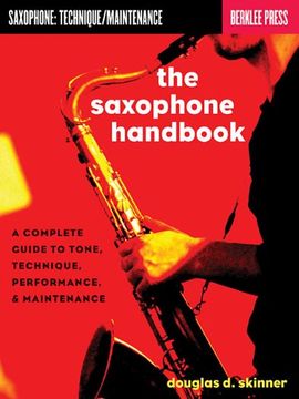 The Saxophone Handbook: A Complete Guide to Tone, Technique, Performance, & Maintenance (en Inglés)