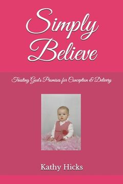 portada Simply Believe: Trusting God's Promises for Conception & Delivery (en Inglés)
