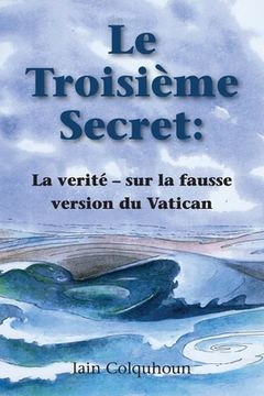 portada Le Troisième Secret: La verité - sur la fausse version du Vatican (in French)