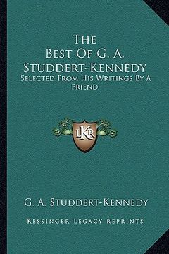 portada the best of g. a. studdert-kennedy: selected from his writings by a friend (en Inglés)