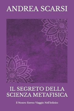 portada Il Segreto della Scienza Metafisica: Il Nostro Eterno Viaggio nell'Infinito (en Italiano)