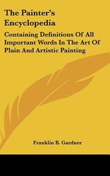 portada the painter's encyclopedia: containing definitions of all important words in the art of plain and artistic painting