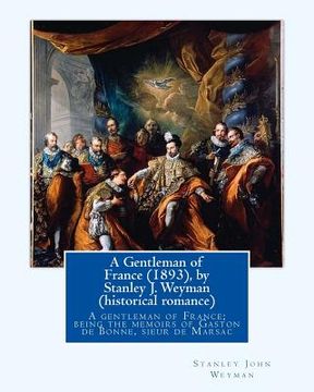 portada A Gentleman of France (1893), by Stanley J. Weyman (historical romance): A gentleman of France; being the memoirs of Gaston de Bonne, sieur de Marsac