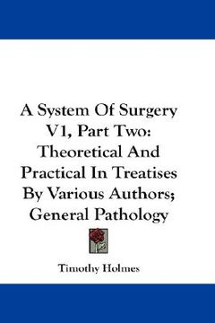 portada a system of surgery v1, part two: theoretical and practical in treatises by various authors; general pathology
