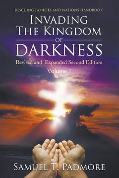 portada Invading The Kingdom of Darkness: Revised and Expanded Second Edition Volume I (en Inglés)