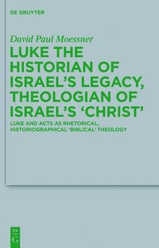 portada luke the historian of israel s legacy, theologian of israel s christ: luke and acts as rhetorical, historiographical 'biblical' theology (en Inglés)