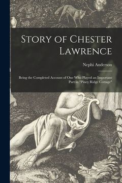 portada Story of Chester Lawrence: Being the Completed Account of One Who Played an Important Part in "Piney Ridge Cottage" (en Inglés)