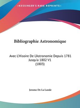 portada Bibliographie Astronomique: Avec L'Hisoire De L'Astronomie Depuis 1781 Jusqu'a 1802 V1 (1803) (in French)