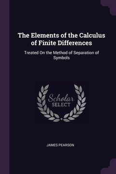portada The Elements of the Calculus of Finite Differences: Treated On the Method of Separation of Symbols (en Inglés)