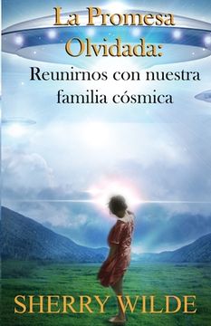 portada La promesa olvidada: Reunirnos con nuestra familia cósmica (in Spanish)