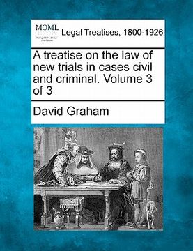 portada a treatise on the law of new trials in cases civil and criminal. volume 3 of 3 (en Inglés)
