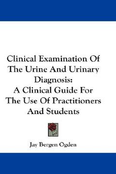 portada clinical examination of the urine and urinary diagnosis: a clinical guide for the use of practitioners and students (en Inglés)