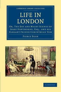 portada Life in London: Or, the day and Night Scenes of Jerry Hawthorne, Esq. , and his Elegant Friend Corinthian tom (Cambridge Library Collection - British and Irish History, 19Th Century) (en Inglés)