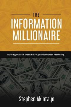 portada The Information Millionaire: Building Massive Wealth Through Information Marketing (en Inglés)