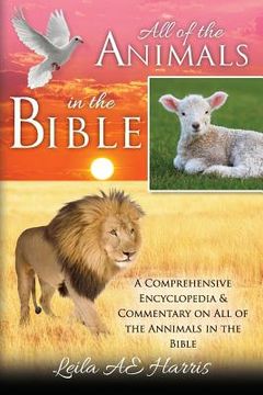 portada All of the Animals in the Bible: A Comprehensive Encyclopedia & Commentary on All of the Annimals in the Bible (en Inglés)
