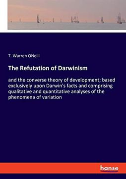 portada The Refutation of Darwinism: And the Converse Theory of Development; Based Exclusively Upon Darwin's Facts and Comprising Qualitative and Quantitative Analyses of the Phenomena of Variation 