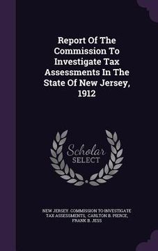 portada Report Of The Commission To Investigate Tax Assessments In The State Of New Jersey, 1912 (en Inglés)